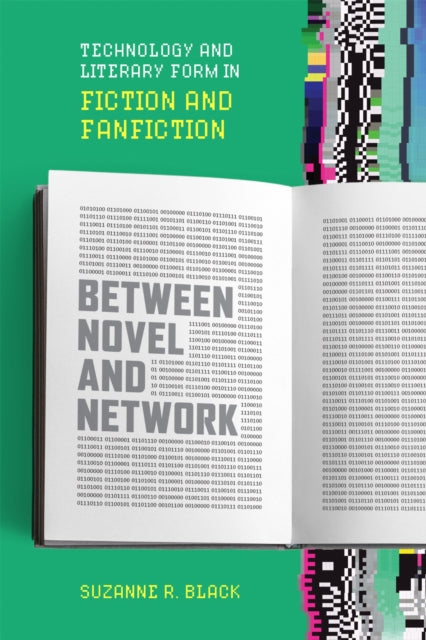 Between Novel and Network: Technology and Literary Form in Fiction and Fanfiction