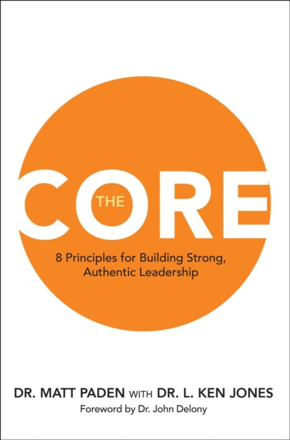 The Core: 8 Principles for Building Strong, Authentic Leadership