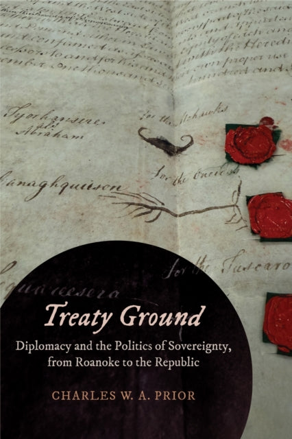 Treaty Ground: Diplomacy and the Politics of Sovereignty, from Roanoke to the Republic