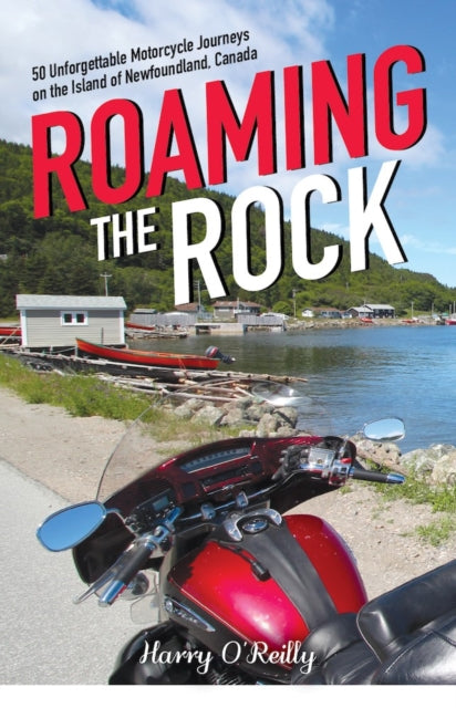 Roaming the Rock: 50 Unforgettable Motorcycle Journeys on the Island of Newfoundland