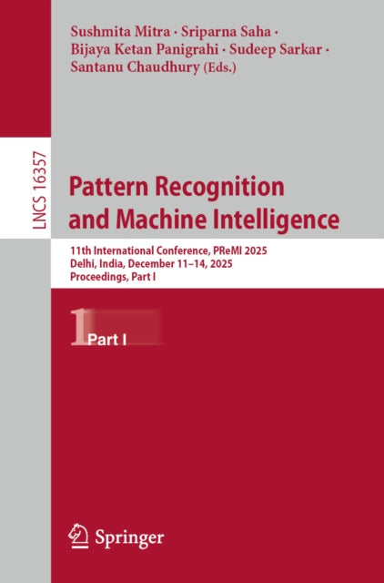 Pattern Recognition and Machine Intelligence: 11th International Conference, PReMI 2025, Delhi, India, December 11–14, 2025, Proceedings, Part I