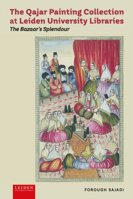 The Qajar Painting Collection at Leiden University Libraries: The Bazaar's Splendour
