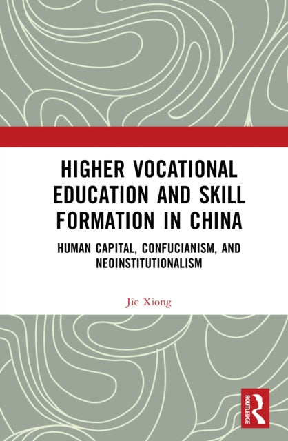 Higher Vocational Education and Skill Formation in China: Human Capital, Confucianism, and Neoinstitutionalism