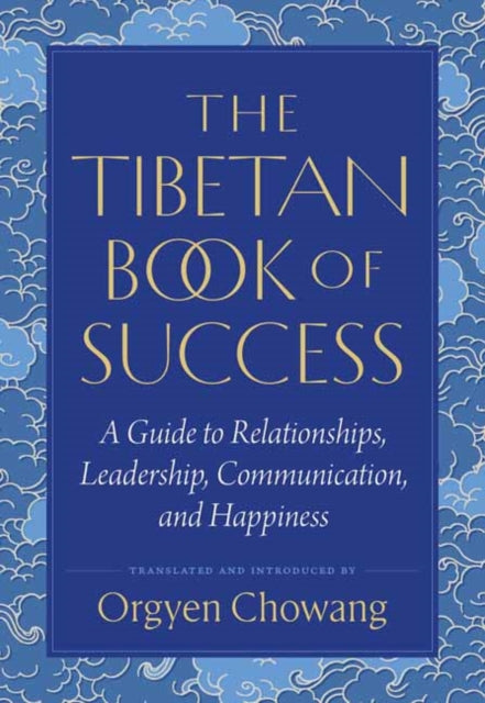 The Tibetan Book of Success: A Guide to Relationships, Leadership, Communication, and Happiness
