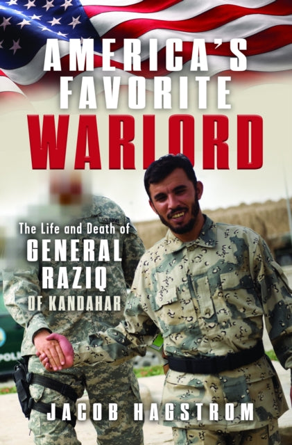 America’s Favorite Warlord: The Life and Death of General Raziq of Kandahar