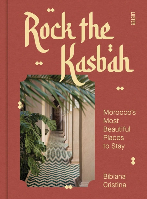 Rock the Kasbah: A Journey Through Morocco’s Most Soulful Stays