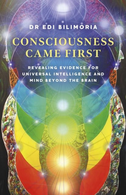 Consciousness Came First: Revealing Evidence for Universal Intelligence and Mind Beyond the Brain