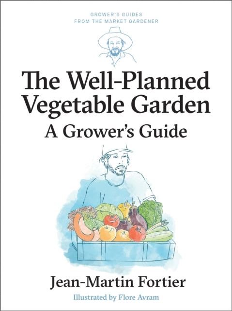 The Well Planned Vegetable Garden: A Grower's Guide