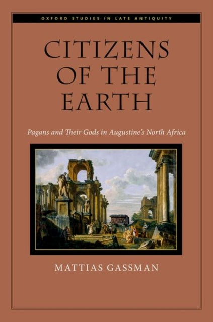 Citizens of the Earth: Pagans and Their Gods in Augustine's North Africa