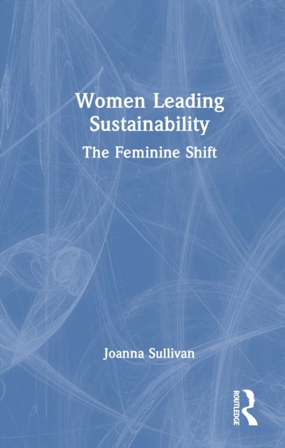 Women Leading Sustainability: The Feminine Shift