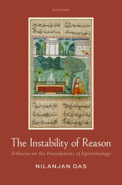 The Instability of Reason: Sriharsa on the Foundations of Epistemology