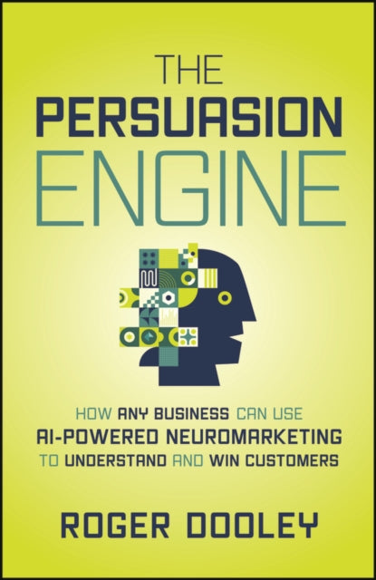 The Persuasion Engine: How Any Business Can Use AI-Powered Neuromarketing to Understand and Win Customers