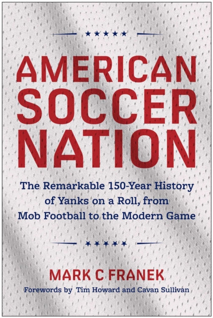 American Soccer Nation: The Remarkable 150-Year History of Yanks on a Roll, from Mob Football to the Modern Game