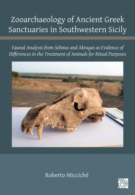 Zooarchaeology of Ancient Greek Sanctuaries in Southwestern Sicily: Faunal Analysis from Selinus and Akragas as Evidence of Differences in the Treatment of Animals for Ritual Purposes
