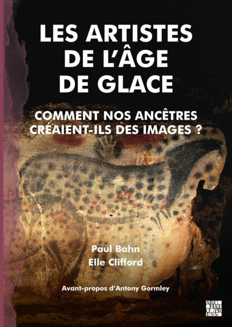 Les Artistes de l'Age de Glace: Comment nos Ancetres creaient-ils des Images ?