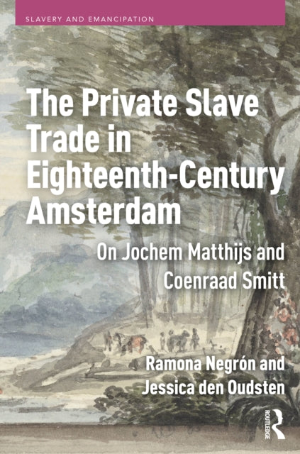 The Private Slave Trade in Eighteenth-Century Amsterdam: On Jochem Matthijs and Coenraad Smitt