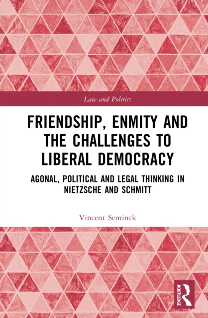 Friendship, Enmity and the Challenges to Liberal Democracy: Agonal, Political and Legal Thinking in Nietzsche and Schmitt