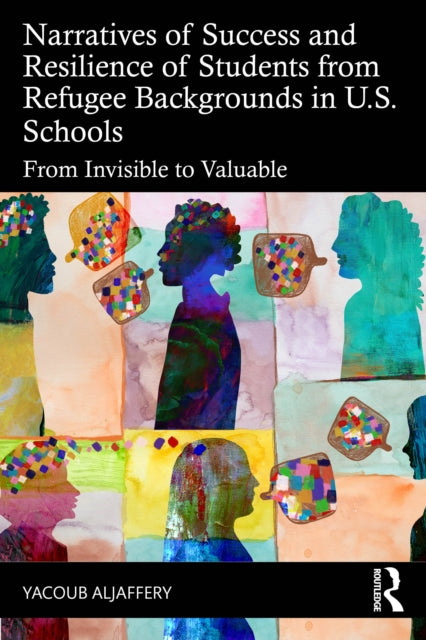 Narratives of Success and Resilience of Students from Refugee Backgrounds in U.S. Schools: From Invisible to Valuable