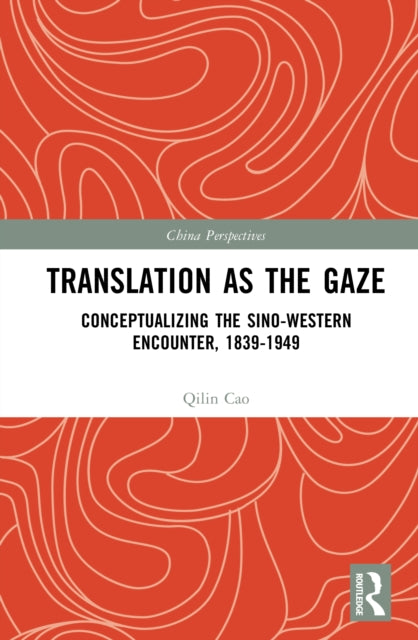 Translation as the Gaze: Conceptualizing the Sino-Western Encounter, 1839-1949