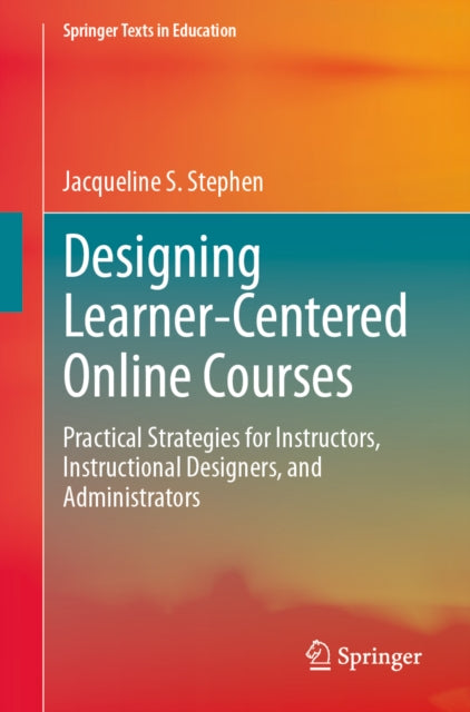 Designing Learner-Centered Online Courses: Practical Strategies for Instructors, Instructional Designers, and Administrators