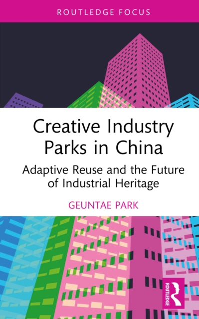 Creative Industry Parks in China: Adaptive Reuse and the Future of Industrial Heritage