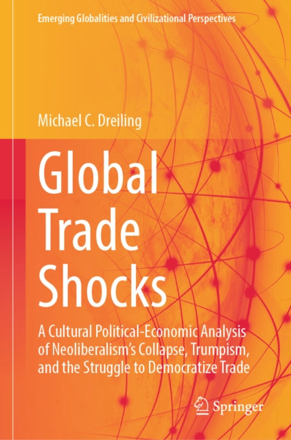 Global Trade Shocks: A Cultural Political-Economic Analysis of Neoliberalism's Collapse, Trumpism, and the Struggle to Democratize Trade