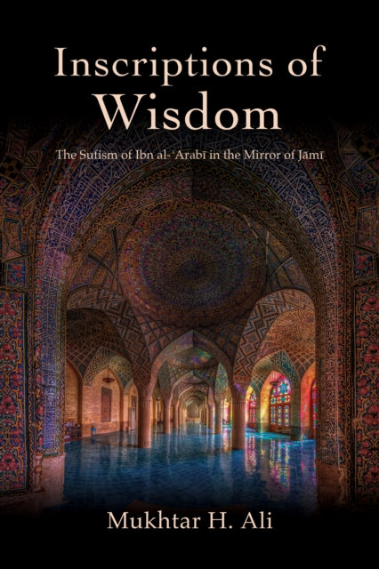 Inscriptions of Wisdom: The Sufism of Ibn al-?Arabi in the Mirror of Jami
