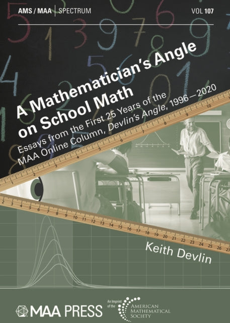 A Mathematician's Angle on School Math: Essays from the First 25 Years of the MAA Online Column, Devlin's Angle, 1996-2020