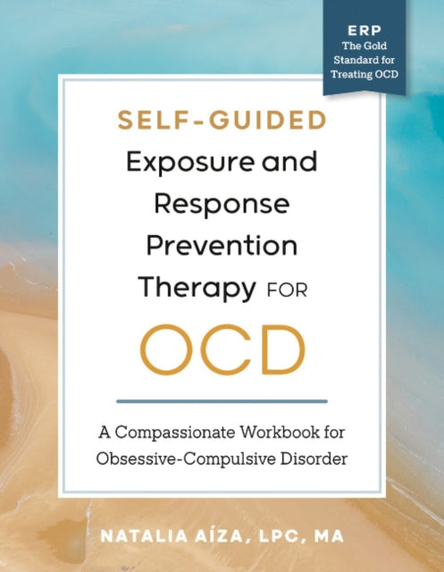 Self-Guided Exposure and Response Prevention Therapy for OCD: A Compassionate Workbook for Obsessive-Compulsive Disorder