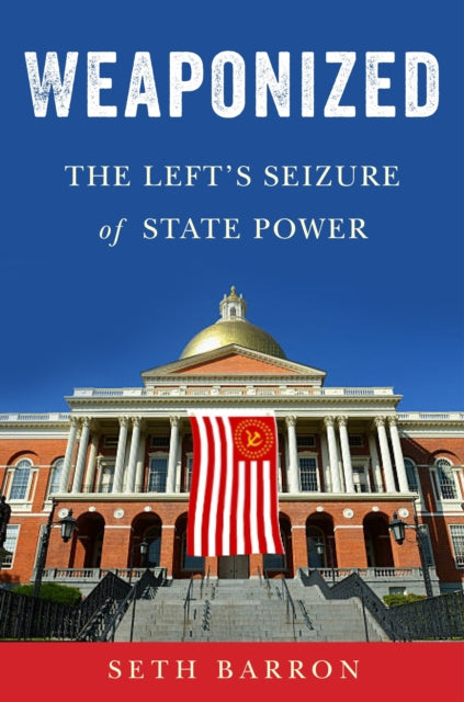 Weaponized: The Left's Capture and Destruction of America's Sacred Institutions