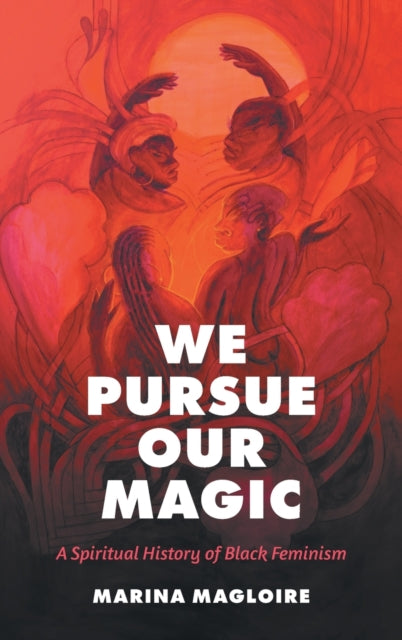 We Pursue Our Magic: A Spiritual History of Black Feminism