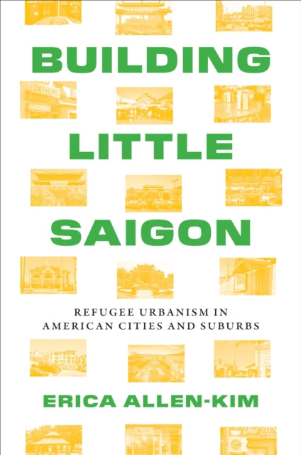 Building Little Saigon: Refugee Urbanism in American Cities and Suburbs