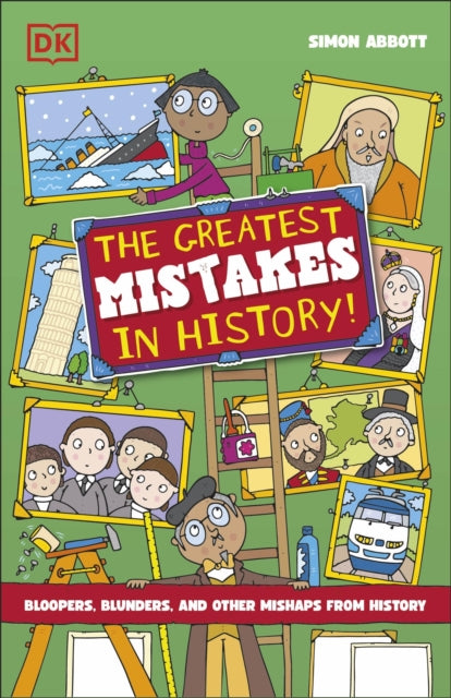 The Greatest Mistakes in History: Bloopers, Blunders, and Other Mishaps from History