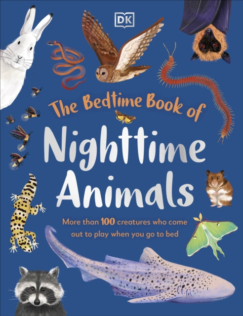 The Bedtime Book of Nighttime Animals: More Than 100 Creatures Who Come Out to Play When You Go to Bed