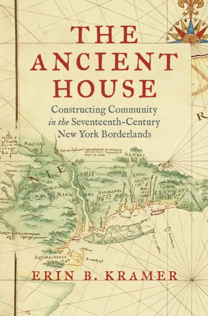 The Ancient House: Constructing Community in the Seventeenth-Century New York Borderlands