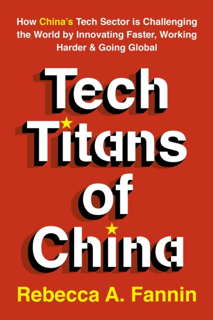 The New Tech Titans of China: Innovation Under Pressure in the World's Most Ambitious Economy