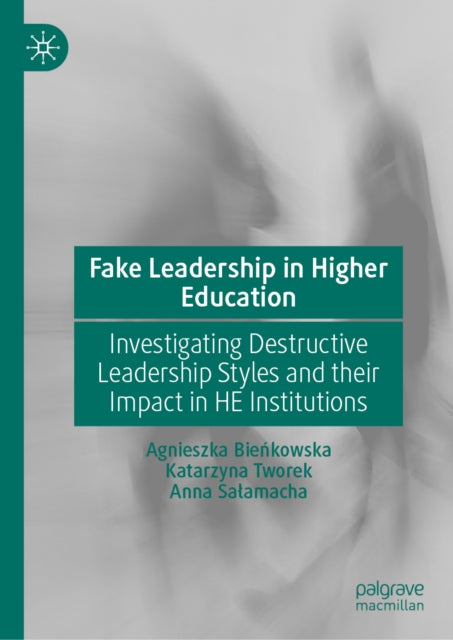 Fake Leadership in Higher Education: Investigating Destructive Leadership Styles and their Impact in HE Institutions