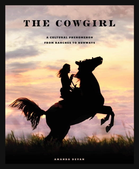 The Cowgirl: A Cultural Phenomenon from Ranches to Runways