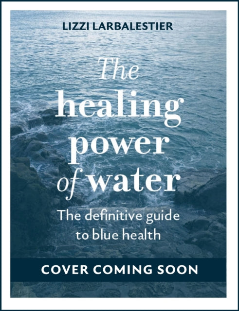 The Healing Power of Water: The essential guide to blue health