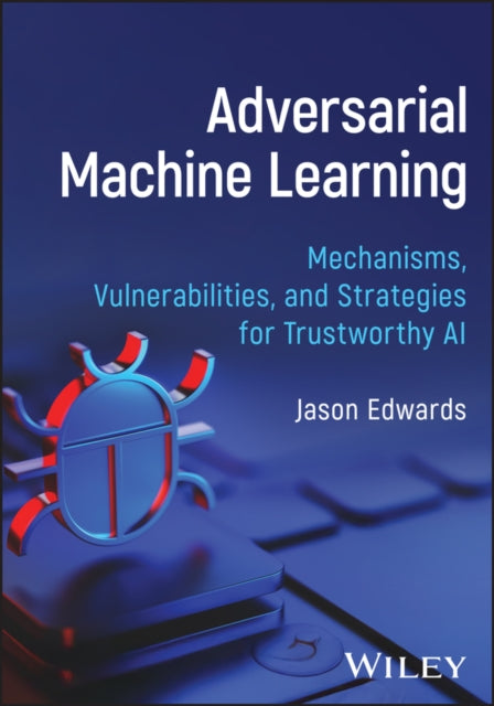 Adversarial Machine Learning: Mechanisms, Vulnerabilities, and Strategies for Trustworthy AI