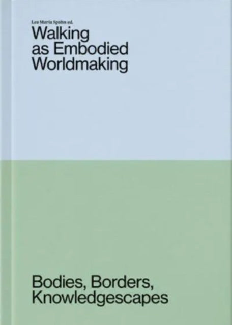 Walking as Embodied Worldmaking: Bodies, Borders, Knowledgescapes
