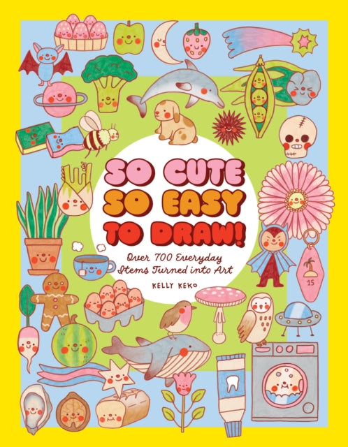 So Cute, So Easy to Draw!: Over 700 Everyday Items Turned into Art