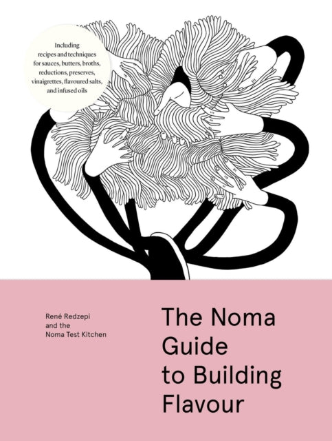 The Noma Guide to Building Flavour: Including recipes and techniques for sauces, butters, broths, reductions, preserves, vinaigrettes, flavoured salts, and infused oils