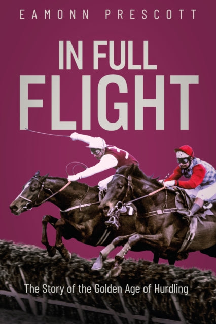 In Full Flight: The Story of the Golden Age of Hurdling