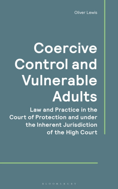Coercive Control and Vulnerable Adults: Law and Practice in the Court of Protection and under the Inherent Jurisdiction of the High Court
