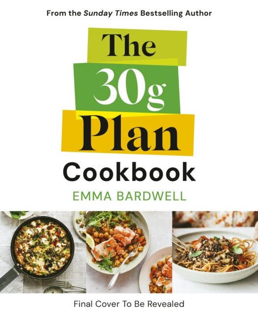 The 30g Plan Cookbook: Easy, delicious recipes that hit your protein, fibre and plant goals to lose weight and feel great