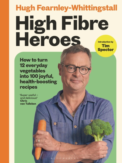 High Fibre Heroes: How to turn 12 everyday vegetables into 100 joyful, health-boosting recipes