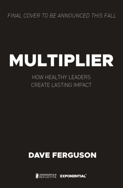 Multiplier: How to be a Healthy Leader that Creates Lasting Impact