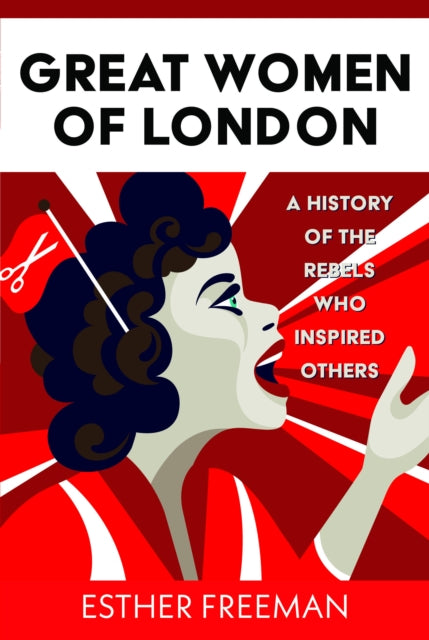 Great Women of London: A History of The Rebels who inspired Others
