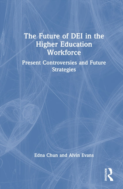 The Future of DEI in the Higher Education Workforce: Present Controversies and Future Strategies